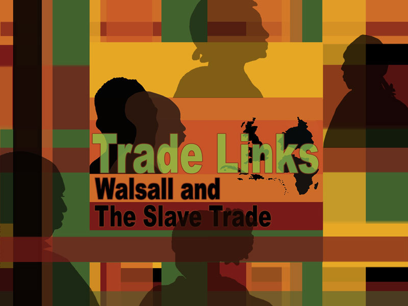 Trade Links: Walsall and the Slave Trade